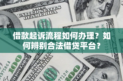 北京借款起诉流程如何办理？如何辨别合法借贷平台？