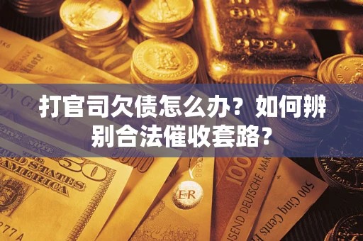 北京打官司欠债怎么办？如何辨别合法催收套路？