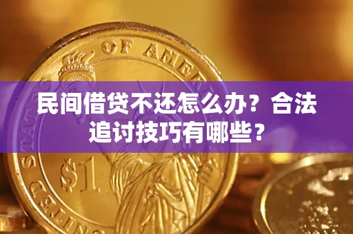 北京民间借贷不还怎么办？合法追讨技巧有哪些？