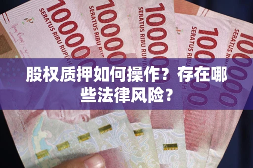 北京股权质押如何操作？存在哪些法律风险？