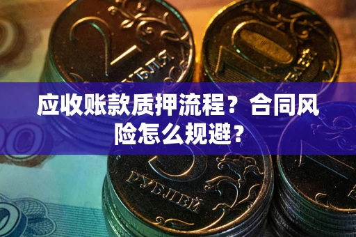 北京应收账款质押流程？合同风险怎么规避？