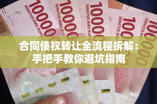 北京合同债权转让全流程拆解：手把手教你避坑指南