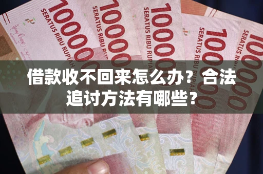 北京借款收不回来怎么办？合法追讨方法有哪些？