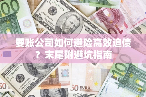 北京要账公司如何避险高效追债？末尾附避坑指南