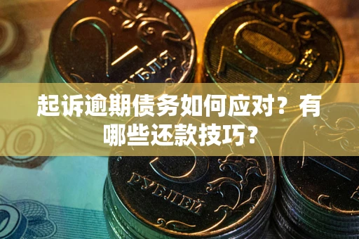 北京起诉逾期债务如何应对？有哪些还款技巧？