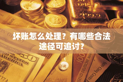 北京坏账怎么处理？有哪些合法途径可追讨？