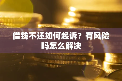 北京借钱不还如何起诉？有风险吗怎么解决