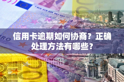 北京信用卡逾期如何协商？正确处理方法有哪些？