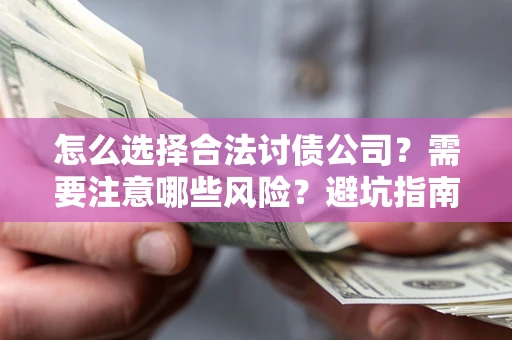 北京怎么选择合法讨债公司？需要注意哪些风险？避坑指南来了！