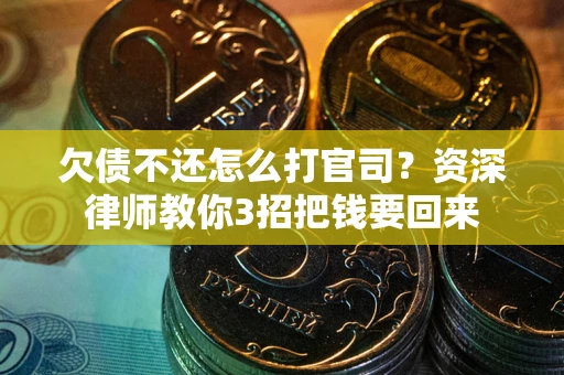 北京欠债不还怎么打官司？资深律师教你3招把钱要回来