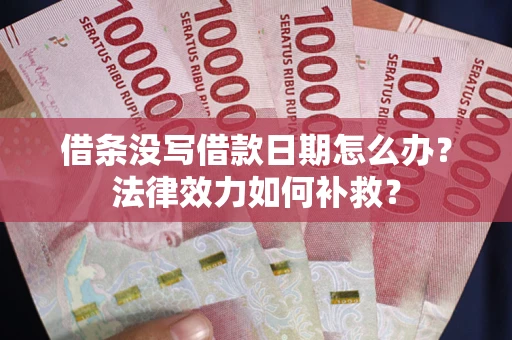 北京借条没写借款日期怎么办？法律效力如何补救？