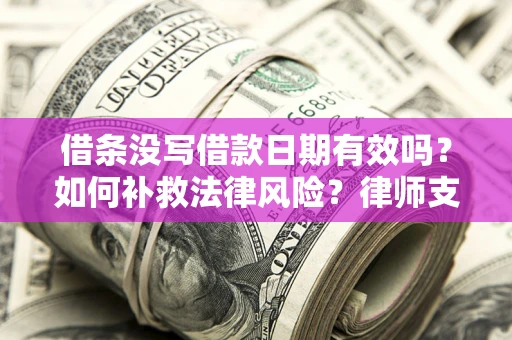 北京借条没写借款日期有效吗？如何补救法律风险？律师支招
