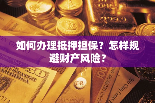北京如何办理抵押担保？怎样规避财产风险？