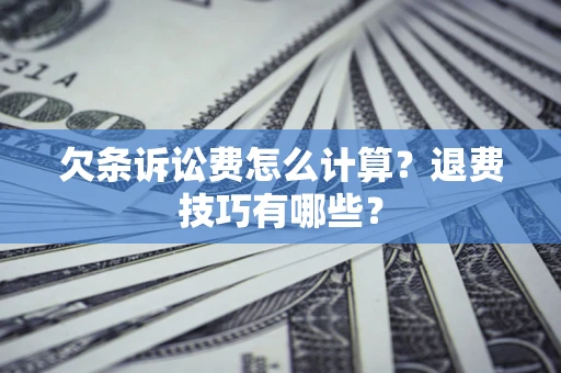 北京欠条诉讼费怎么计算？退费技巧有哪些？