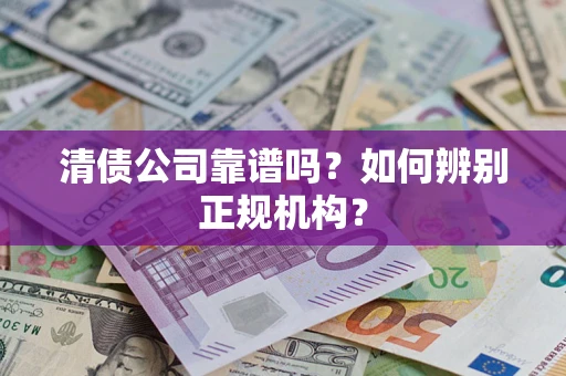 北京清债公司靠谱吗？如何辨别正规机构？