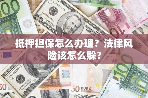 北京抵押担保怎么办理？法律风险该怎么躲？