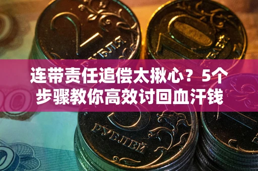 北京连带责任追偿太揪心？5个步骤教你高效讨回血汗钱