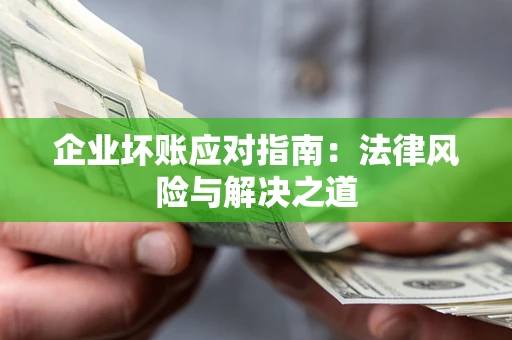 北京企业坏账应对指南：法律风险与解决之道