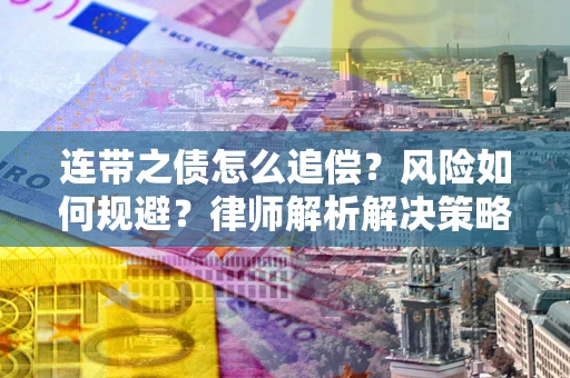 北京连带之债怎么追偿？风险如何规避？律师解析解决策略