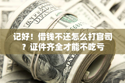 北京记好！借钱不还怎么打官司？证件齐全才能不吃亏
