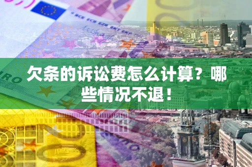 北京欠条的诉讼费怎么计算？哪些情况不退！