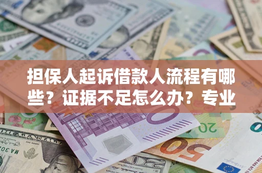北京担保人起诉借款人流程有哪些？证据不足怎么办？专业律师解答