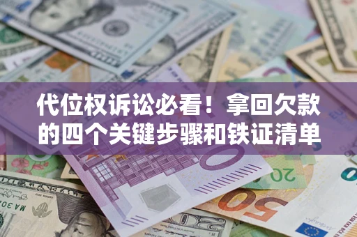 北京代位权诉讼必看!拿回欠款的四个关键步骤和铁证清单 北京代位权诉讼必看!拿回欠款的四个关键步骤和铁证清单