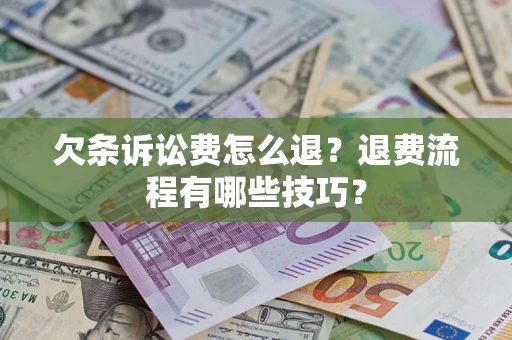 北京欠条诉讼费怎么退？退费流程有哪些技巧？