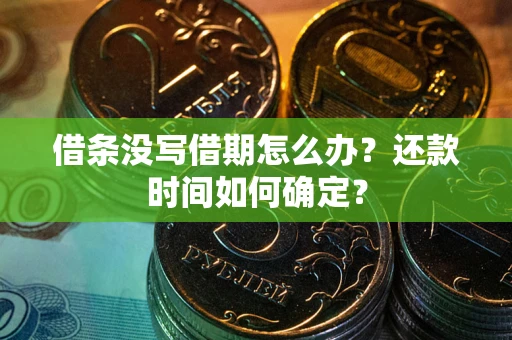 北京借条没写借期怎么办？还款时间如何确定？