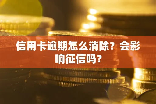北京信用卡逾期怎么消除？会影响征信吗？