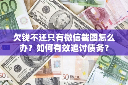 北京欠钱不还只有微信截图怎么办？如何有效追讨债务？
