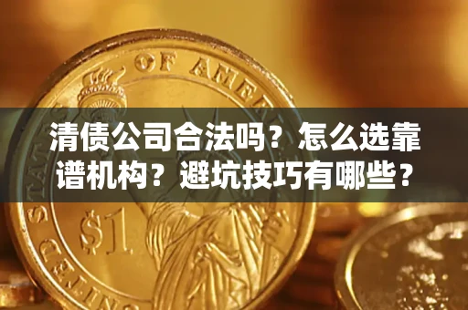 北京清债公司合法吗？怎么选靠谱机构？避坑技巧有哪些？