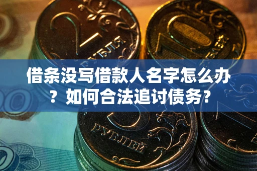 北京借条没写借款人名字怎么办？如何合法追讨债务？