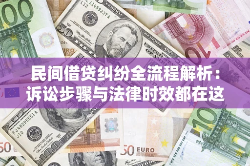 北京民间借贷纠纷全流程解析：诉讼步骤与法律时效都在这儿了