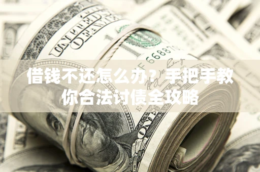 北京借钱不还怎么办？手把手教你合法讨债全攻略