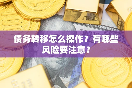 北京债务转移怎么操作？有哪些风险要注意？