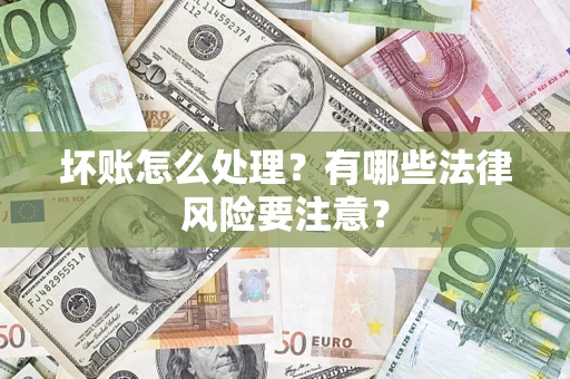 北京坏账怎么处理？有哪些法律风险要注意？