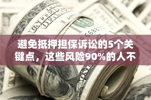 北京避免抵押担保诉讼的5个关键点，这些风险90%的人不知道！
