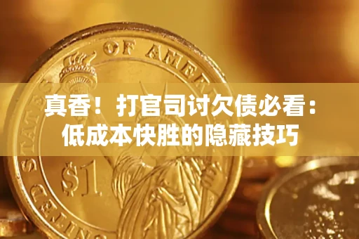 北京真香！打官司讨欠债必看：低成本快胜的隐藏技巧