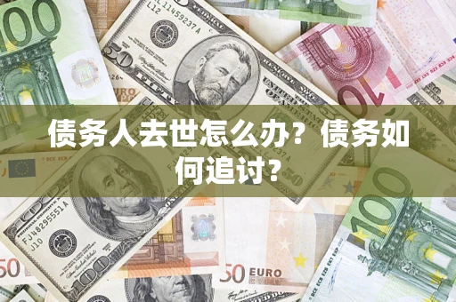 北京债务人去世怎么办？债务如何追讨？