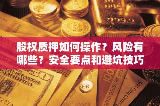 北京股权质押如何操作？风险有哪些？安全要点和避坑技巧？