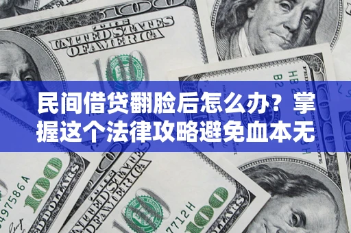 北京民间借贷翻脸后怎么办？掌握这个法律攻略避免血本无归
