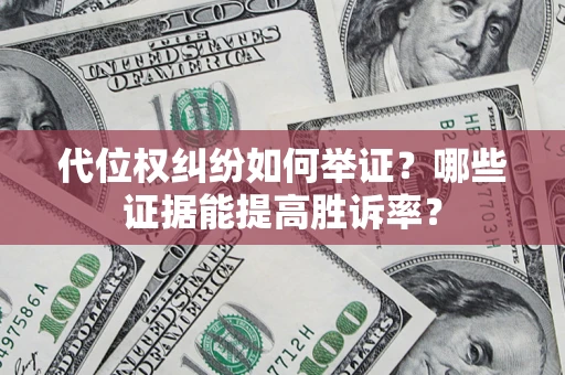 北京代位权纠纷如何举证？哪些证据能提高胜诉率？