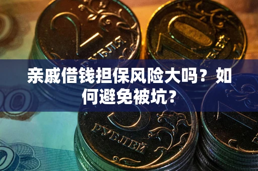 北京亲戚借钱担保风险大吗？如何避免被坑？
