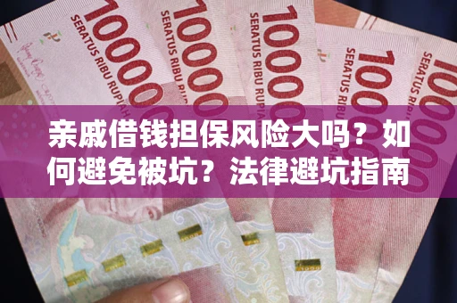北京亲戚借钱担保风险大吗？如何避免被坑？法律避坑指南