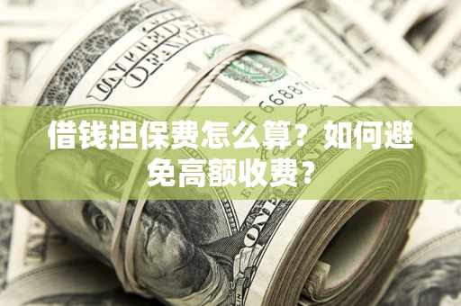 北京借钱担保费怎么算？如何避免高额收费？