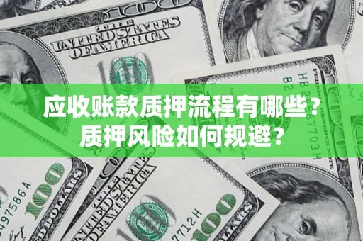 北京应收账款质押流程有哪些？质押风险如何规避？