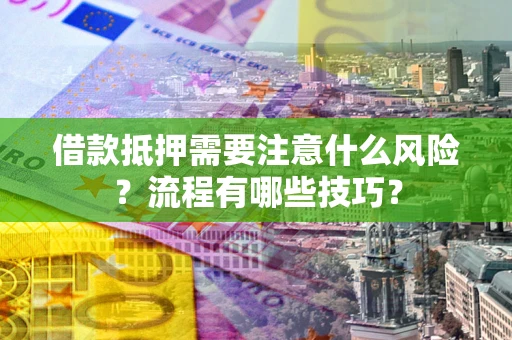北京借款抵押需要注意什么风险？流程有哪些技巧？