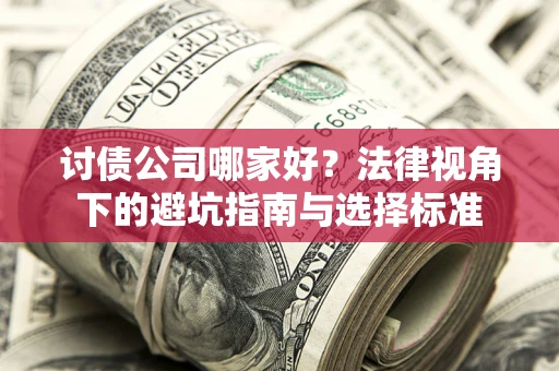 北京讨债公司哪家好？法律视角下的避坑指南与选择标准