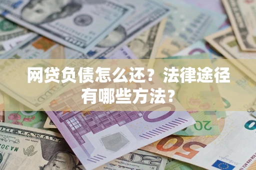 北京网贷负债怎么还？法律途径有哪些方法？